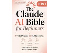 The Claude AI Bible for Beginners [5 in 1] - July 2026 Edition: Start Using Claude AI With Total Confidence, Even If You've Never Tried AI Before - ... Web Developer (Claude AI Mastery)