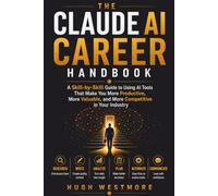 The Claude AI Career Handbook: A Skill-by-Skill Guide to Using AI Tools That Make You More Productive, More Valuable, and More Competitive in Your Industry