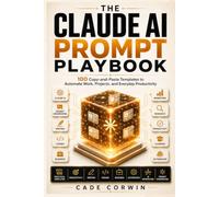 The Claude AI Prompt Playbook: 100 Copy-and-Paste Templates to Automate Works Projects and Everyday Productivity