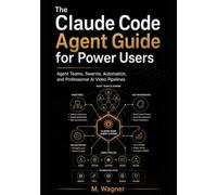 The Claude Code Agent Guide for Power Users: Agent Teams, Swarms, Automation, and Professional AI Video Pipelines