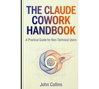 The Claude Cowork Handbook (Revised & Expanded Spring 2026): Your Complete Guide to Getting Started and Getting More Done (The Claude AI Guides)