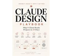 The Claude Design Playbook: Ship 8 Client-Ready Projects in 30 Days (Claude Beyond Code Series)