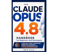 The Claude Opus 4.8 Handbook for Beginners and Developers: A Practical Guide to Prompting, Workflow Automation, Context Management, and AI-Powered Development (AI Business Tools)