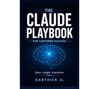 The Claude Playbook for Customer Success: Build AI Powered Systems for Scalable Customer Success