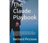 The Claude Playbook: The Complete Beginner's Guide to Claude AI - Prompt Engineering, Writing, Research, Data Analysis, Documents & No-Code Apps, Explained with Diagrams and 60+ Ready-to-Use Prompts