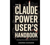 The Claude Power User's Handbook: Unlocking Advanced Features for Serious Work