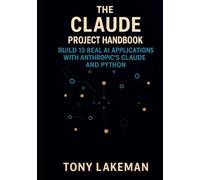 The Claude Project Handbook: Build 15 Real AI Applications with Anthropic’s Claude and Python (Project Based AI Development)