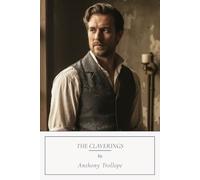 The Claverings: A Victorian Novel of Love, Marriage, Social Class, Temptation, and Second Chances