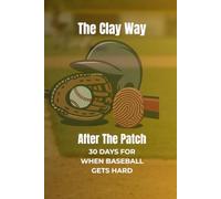 The Clay Way: After The Patch: A 30-Day Mindset Workbook for Young Baseball Players to Build Confidence, Character, Leadership, and Mental Toughness