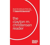 The Clayton M. Christensen Reader: Selected Articles from the World's Foremost Authority on Disruptive Innovation