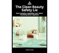 The Clean Beauty Safety Lie: How cosmetics, injectables, and clean marketing outran regulation: 4 (BETRAYAL & HARM SERIES)