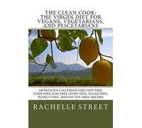 The Clean Cook: The Virgin Diet for Vegans, Vegetarians, and Pescetarians: 100 Delicious Allergen Free (Soy-Free, Corn-Free, Egg-Free, Dairy-Free, Sugar-Free, Peanut-Free, and Gluten-Free) Recipes