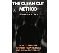 The Clean Cut Method: How to Separate Yourself from the Noise and Build a Focused Life