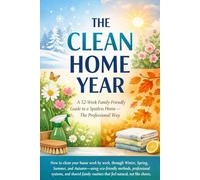 THE CLEAN HOME YEAR: A 52-Week Family-Friendly Guide to a Spotless Home - The Professional Way (Professional Cleaning Tips)