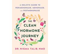 The Clean Hormone Journey: A Holistic Guide to Perimenopause, Menopause, and Post-menopause
