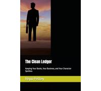 The Clean Ledger: Keeping Your Books, Your Business, and Your Character Spotless (Manuals for Men)