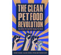 The Clean Pet Food Revolution: How Better Pet Food Will Change the World