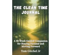 The Clean Time Journal: A 13-Week Guided Companion for Staying Focused and Moving Forward