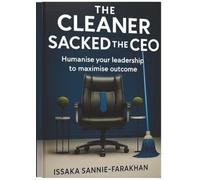 THE CLEANER SACKED THE CEO: How Inclusive Leadership Transforms Organisations from the Ground Up