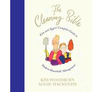 The Cleaning Bible: Kim and Aggie's Complete Guide to Modern Household Management