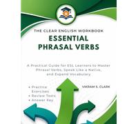 The Clear English Workbook: Essential Phrasal Verbs: A Practical Guide for ESL Learners to Master Phrasal Verbs, Speak Like a Native, and Expand Vocabulary