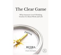 The Clear Game: What Amazon-Level Thinking Teaches Us About Work and Life
