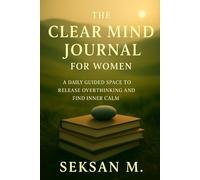 The Clear Mind Journal for Women: A Daily Guided Space to Release Overthinking and Find Inner Calm