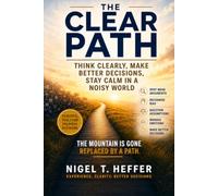 The Clear Path: Think Clearly, Make Better Decisions, Stay Clam in a Noisy World