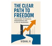 The Clear Path to Freedom: Your Guide to Financial Independence and a Life of Abundance: 133 (The Investing Essentials Library)
