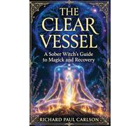 The Clear Vessel: A Sober Witch's Guide to Magick and Recovery