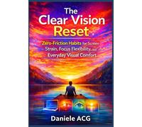 The Clear Vision Reset: A Zero-Friction System for Screen Strain, Focus Flexibility, and Everyday Visual Comfort