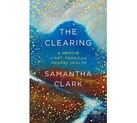 The Clearing : A memoir of art, family and mental health