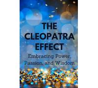 The Cleopatra Effect: Embracing Power, Passion, and Wisdom