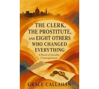 The Clerk, The Prostitute, and Eight Others Who Changed Everything: A Novel of Invisible Consequences