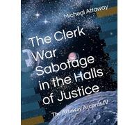 The Clerk War Sabotage in the Halls of Justice: The Attaway Accords IV