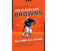 The Cleveland Browns All-Time All-Stars: The Best Players at Each Position for the Browns
