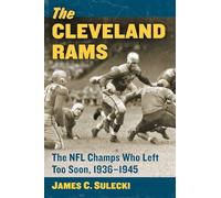 The Cleveland Rams: The NFL Champs Who Left Too Soon, 1936-1945