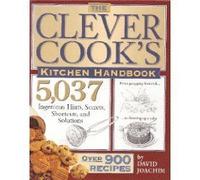 The Clever Cook's Kitchen Handbook: 5,037 Ingenious Hints, Secrets, Shortcuts, and Solutions