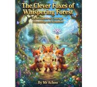 The Clever Foxes of Whispering Forest: An Adventure of Courage, Friendship, and Kindness