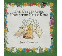 The Clever Girl Fools the Fairy King: A Clever Girl Adventure About Thinking Fast
