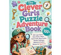 The Clever Girls Puzzle Adventure Book: 100+ Logic Games, Brain Teasers, Mazes, Secret Codes, Word Puzzles, Number Challenges, Mysteries & Creative Missions for Ages 8-12