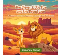 The Clever Little Fox and the Proud Lion: A Desert Tale About Wisdom, Courage, and Kindness
