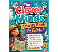 The Clever Minds Activity Book for Girls: 100+ Brain Teasers, Logic Games, Mazes, Codes, Word Puzzles, Number Challenges, STEM Missions & Creative Fun for Ages 8-12