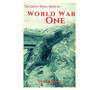 The Clever Teens' Guide to World War One: 5 (The Clever Teens' Guides)