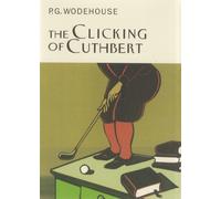 The Clicking Of Cuthbert (Everyman's Library P G WODEHOUSE)