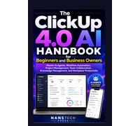 The ClickUp 4.0 AI Handbook for Beginners and Business Owners: Master AI Agents, Workflow Automation, Project Management, Team Collaboration, ... Productivity (Business Software AI Platforms)