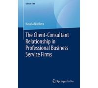 The Client-Consultant Relationship in Professional Business Service Firms (Edition KWV)