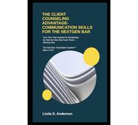 THE CLIENT COUNSELING ADVANTAGE: COMMUNICATION SKILLS FOR THE NEXTGEN BAR: Your First-Year System for Developing the Skill the New Bar Exam Tests - Starting Now (The NextGen Translation System)