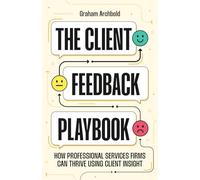 The Client Feedback Playbook: How Professional Services Firms Can Thrive Using Client Insight