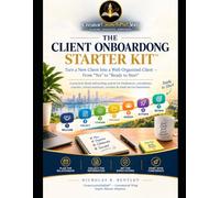 THE CLIENT ONBOARDING STARTER KIT: Turn a New Client Into a Well-Organized Client - From "Yes" to "Ready to Start"